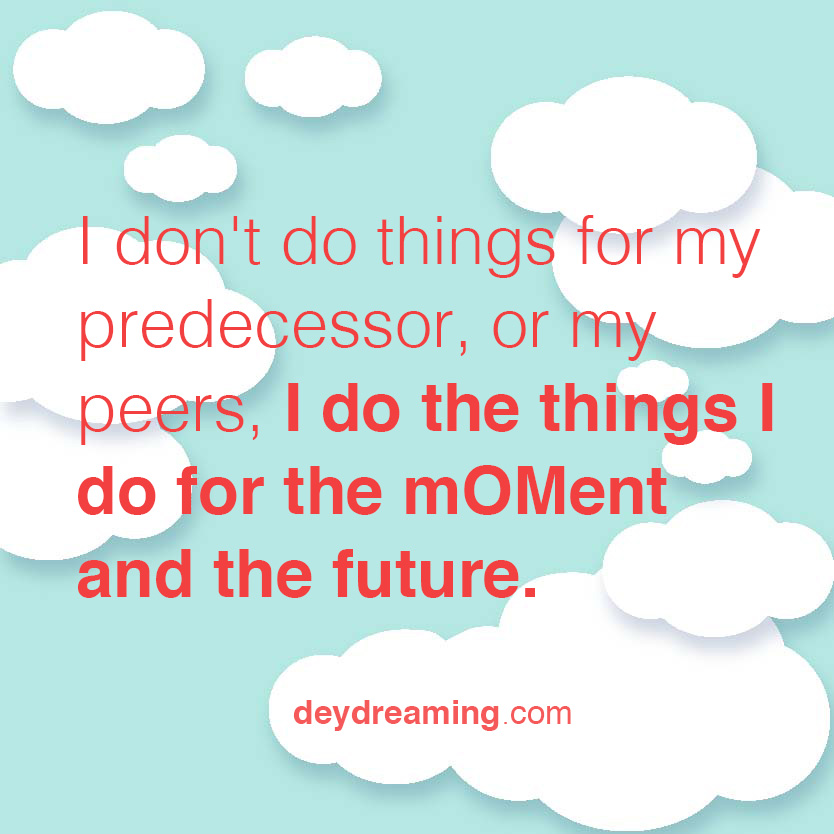 I dont do things for my predecessor