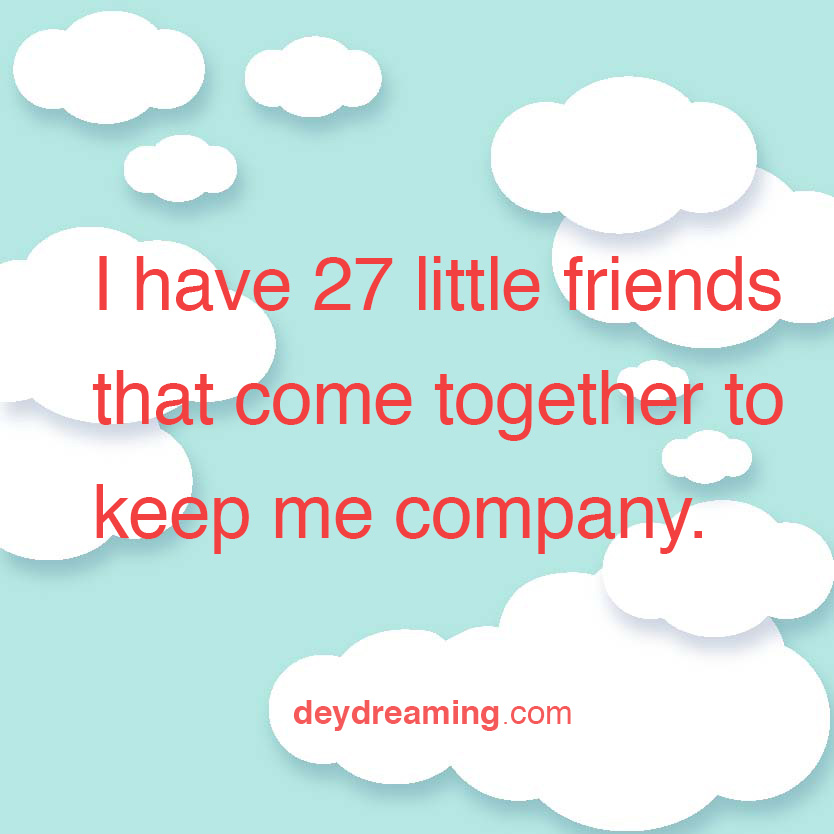 ihave27littlefriendsthatcometogethertokeepmecompany