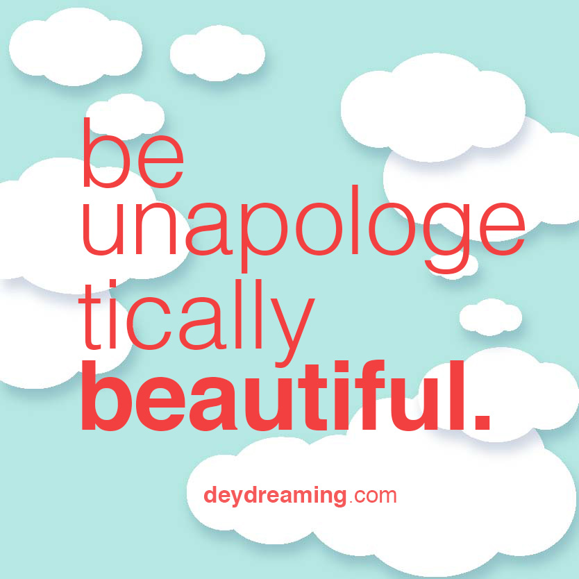 be unapologetically beautiful