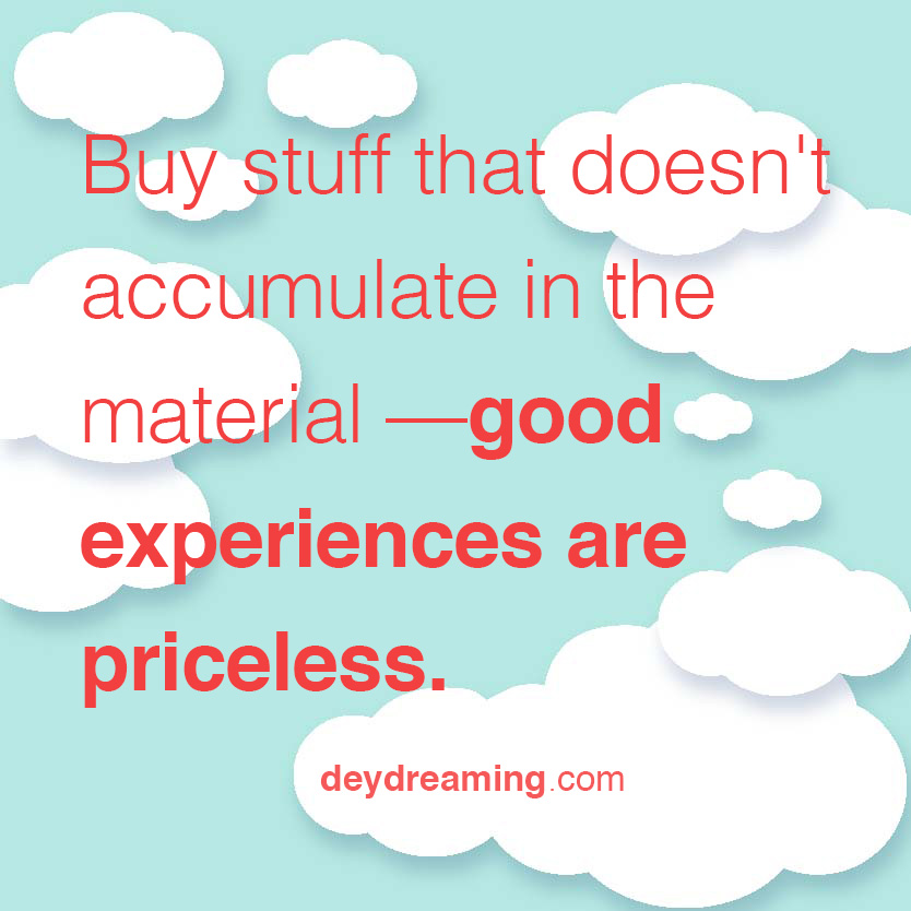 deydreaming cloud thought motivation inspirational quote: Buy stuff that doesnt accumulate in the material but in the memories that are priceless