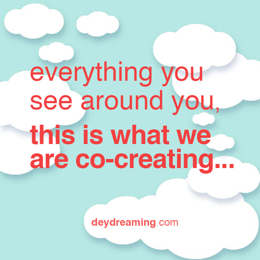 everything you see around you this is what we are co-creating
