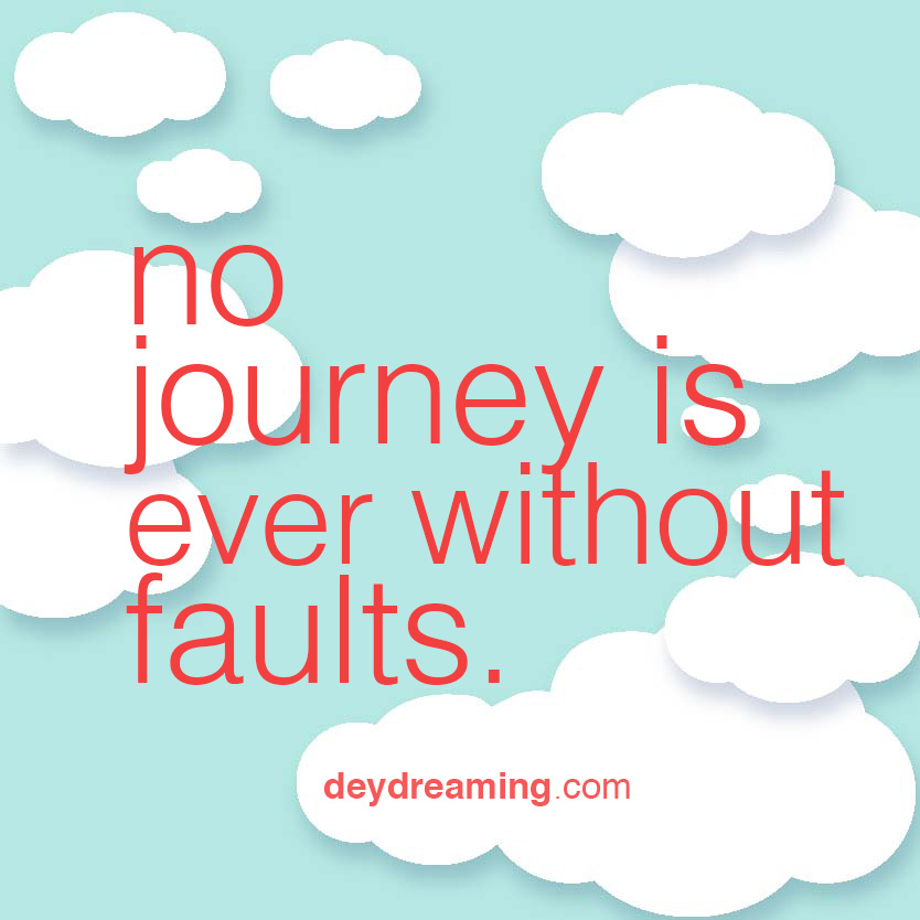 no journey is ever without faults