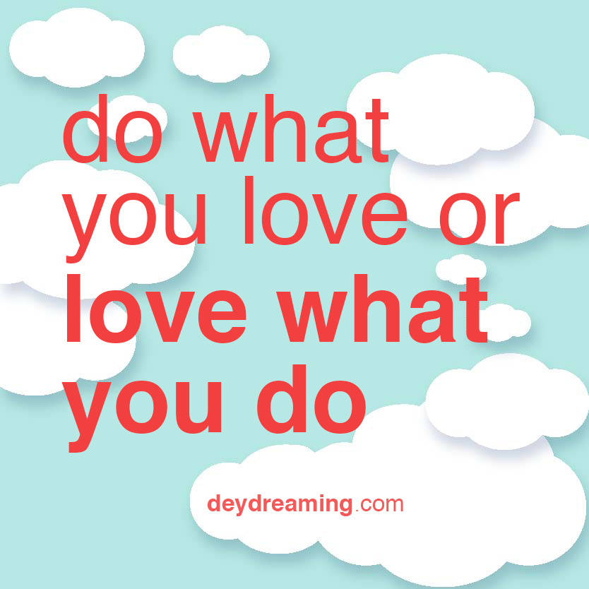do what you love or love what you do