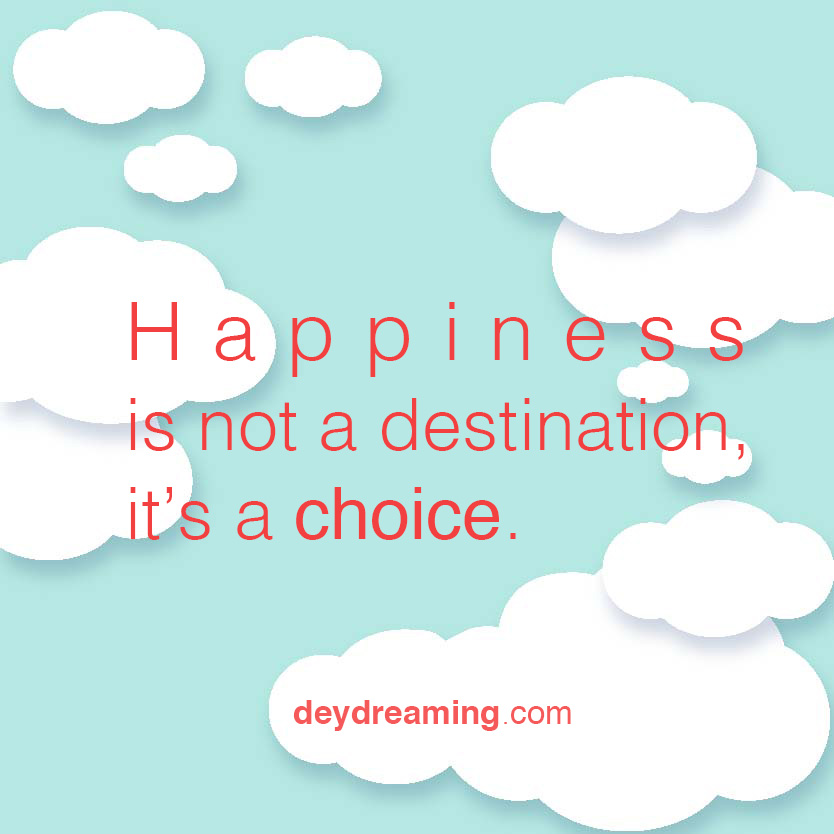 Happiness is not a destination its a choice