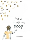 How I Wipe my Poop by deyani deydreaming - childrens book cover