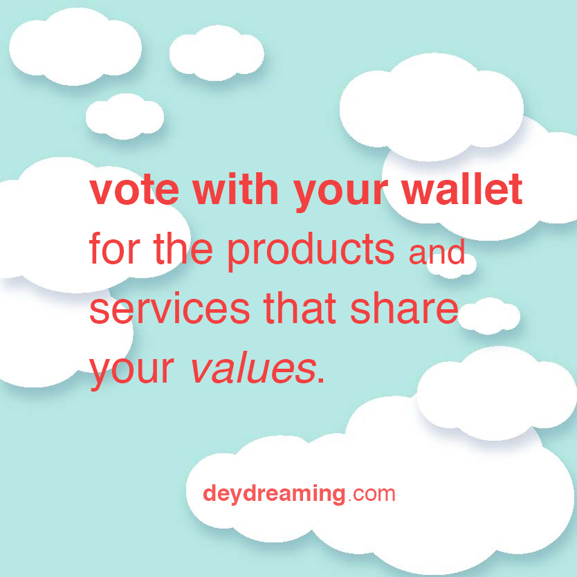 vote with your wallet for the products and services that share your values