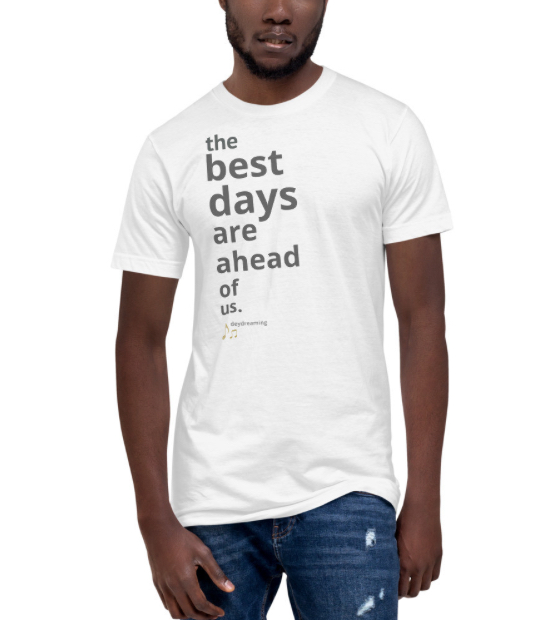 the best day are ahead of us — deydreaming t-shirt mindfulness - deydreaming - mindful - cloud thoughts - daydreaming - uplifting cloudThoughts - inspirational and motivational blog - with a hint of meditation