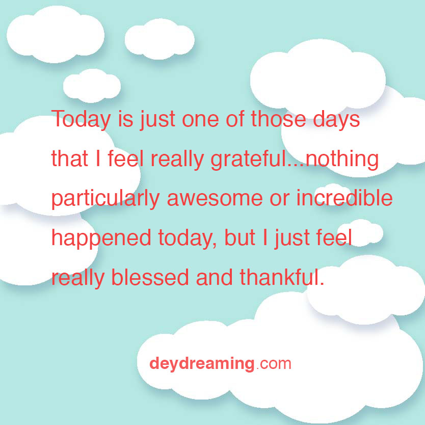 Today is just one of those days that I feel really grateful nothing particularly awesome or incredible happened today, but I just feel really blessed and thankful - deydreaming - mindfulness - cloud thoughts - daydreaming - uplifting cloudThoughts - inspirational and motivational blog - with a hint of meditation